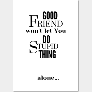 Good Friend Won't Let You Do Stupid Thing alone Posters and Art